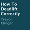 How to Deadlift Correctly (Unabridged) audio book by Trevor Clinger
