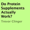 Do Protein Supplements Actually Work? (Unabridged) audio book by Trevor Clinger