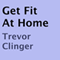 Get Fit At Home (Unabridged) audio book by Trevor Clinger