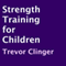 Strength Training for Children (Unabridged) audio book by Trevor Clinger