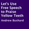 Let's Use Free Speech to Praise Yellow Teeth (Unabridged)