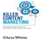 Killer Content Marketing: Underground Strategies for Unlimited Traffic, Leads and Sales (Unabridged) audio book by Chris White