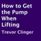 How to Get the Pump When Lifting (Unabridged) audio book by Trevor Clinger