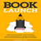 Book Launch: How to Write, Market, & Publish Your First Best-Seller (Unabridged) audio book by Chandler Bolt