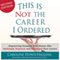 This Is Not the Career I Ordered: Empowering Strategies From Women Who Recharged, Reignited, and Reinvented Their Careers (Unabridged) audio book by Caroline Dowd-Higgins