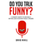 Do You Talk Funny?: 7 Comedy Habits to Become a Better (and Funnier) Public Speaker (Unabridged) audio book by David Nihill