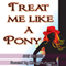 Treat Me Like a Pony (Unabridged) audio book by Amie Heights
