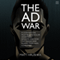 The Ad War: A Look into the Multi-Billion Dollar Advertising Industry and How They Waged War Against Their Own Consumers (Unabridged) audio book by Matt Hrushka