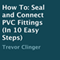 How to Seal and Connect PVC Fittings in 10 Easy Steps (Unabridged) audio book by Trevor Clinger