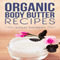 Organic Body Butter Recipes: Easy Homemade Recipes That Will Nourish Your Skin (Unabridged) audio book by Ashley Andrews