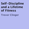 Self-Discipline and a Lifetime of Fitness (Unabridged) audio book by Trevor Clinger