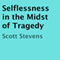 Selflessness in the Midst of Tragedy (Unabridged) audio book by Scott Stevens