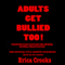 Adults Get Bullied Too!: A Survival Guide to Protect Yourself Against Online Adult Bullying, Cyberbullying, Trolling and Related Abuse (Unabridged) audio book by Erica Crooks