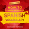 How to Learn and Memorize Spanish Vocabulary: Using Memory Palaces Specifically Designed for the Spanish Language (Unabridged)