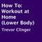 How To: Workout at Home (Lower Body) (Unabridged) audio book by Trevor Clinger