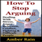 How to Stop Arguing: Dealing with Stress, Anger, Rejection, Conflict, Fighting, and Difficult People (Unabridged) audio book by Amber Rain
