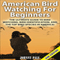 American Bird Watching for Beginners, 2nd Edition: The Ultimate Guide to Bird Watching, Bird Identification, and the Top Bird Species in America (Unabridged)