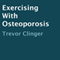 Exercising with Osteoporosis (Unabridged) audio book by Trevor Clinger