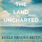 The Land Uncharted (Unabridged) audio book by Keely Brooke Keith