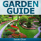 Garden Guide: A No Nonsense, No PhD, No Fuss Guide to Great Gardens with Hand-Holding How to's for Beginners and Straightforward Instruction for Advanced Gardeners (Unabridged) audio book by Sarah Olver