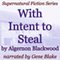 With Intent to Steal: Supernatural Fiction Series (Unabridged) audio book by Algernon Blackwood