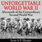 Unforgettable World War II: Aftermath of the Extraordinary Second World War (Unabridged) audio book by Scott S. F. Meaker