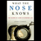 What the Nose Knows: The Science of Scent in Everyday Life (Unabridged) audio book by Avery Gilbert