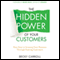 The Hidden Power of Your Customers: 4 Keys to Growing Your Business Through Existing Customers (Unabridged) audio book by Becky Carroll
