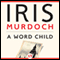 Word Child (Unabridged) audio book by Iris Murdoch