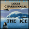 The Ice: A Novel (Unabridged) audio book by Louis Charbonneau