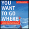 You Want To Go Where?: Get Someone to Pay for the Trip of Your Dreams (Unabridged) audio book by Jeff Blumenfeld