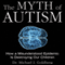 The Myth of Autism: How a Misunderstood Epidemic Is Destroying Our Children (Unabridged) audio book by Dr. Michael Goldberg, Elyse Goldberg