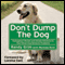Don't Dump the Dog: Outrageous Stories and Simple Solutions to Your Worst Dog Behavior Problems (Unabridged)