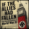 If the Allies Had Fallen: Sixty Alternate Scenarios of World War II (Unabridged)