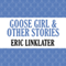Goose Girl and Other Stories (Unabridged) audio book by Eric Linklater