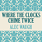 Where Clocks Chime Twice (Unabridged) audio book by Alec Waugh