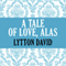 A Tale of Love, Alas (Unabridged) audio book by David Lytton