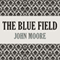 The Blue Field (Unabridged) audio book by John Moore