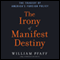 The Irony of Manifest Destiny: The Tragedy of America's Foreign Policy (Unabridged) audio book by William Pfaff