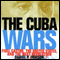The Cuba Wars: Fidel Castro, the United States, and the Next Revolution (Unabridged)