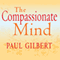 The Compassionate Mind (Unabridged) audio book by Paul Gilbert