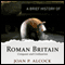 A Brief History of Roman Britain: Brief Histories (Unabridged) audio book by Joan P. Alcock