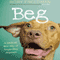 Beg: A Radical New Way of Regarding Animals (Unabridged) audio book by Rory Freedman