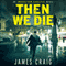 Then We Die: Inspector Carlyle Series, Novel 5 (Unabridged) audio book by James Craig