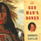 The Red Man's Bones: George Catlin, Artist and Showman (Unabridged) audio book by Benita Eisler