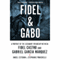 Fidel & Gabo: A Portrait of the Legendary Friendship Between Fidel Castro and Gabriel Garca Mrquez (Unabridged) audio book by ngel Esteban, Stphanie Panichelli