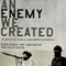 An Enemy We Created: The Myth of the Taliban-Al Qaeda Merger in Afghanistan (Unabridged) audio book by Alex Strick van Linschoten, Felix Kuehn