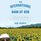 The International Bank of Bob: Connecting Our World One $25 Kiva Loan at a Time (Unabridged) audio book by Bob Harris