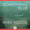 Something Blue: A Novel (Unabridged) audio book by Ann Hood