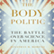 The Body Politic: The Battle Over Science in America (Unabridged) audio book by Jonathan Moreno